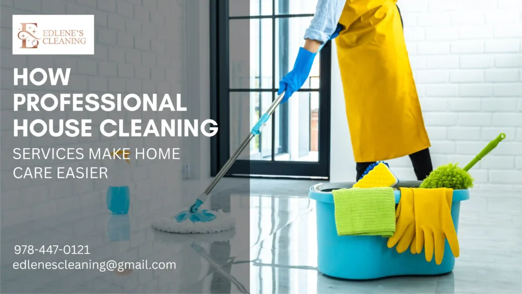 How Professional House Cleaning Services Make Home Care Easier